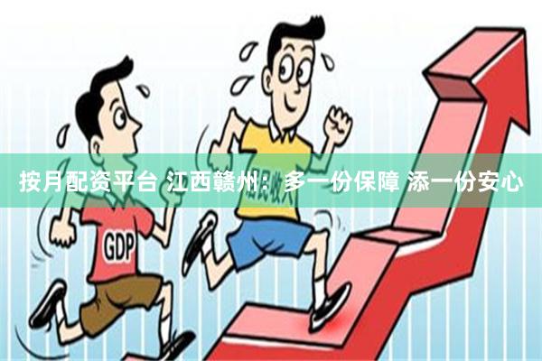 按月配资平台 江西赣州：多一份保障 添一份安心