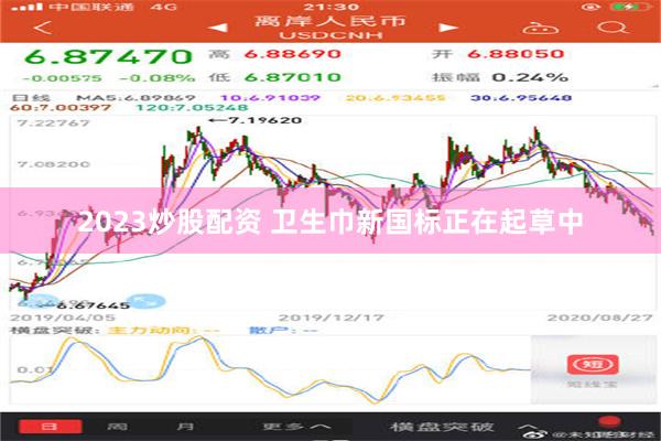 2023炒股配资 卫生巾新国标正在起草中