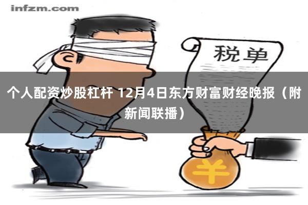 个人配资炒股杠杆 12月4日东方财富财经晚报（附新闻联播）