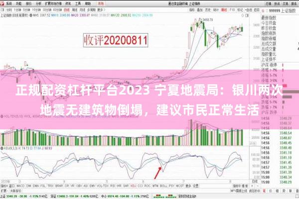 正规配资杠杆平台2023 宁夏地震局：银川两次地震无建筑物倒塌，建议市民正常生活